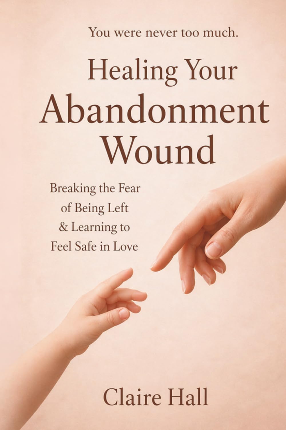 Healing the Abandonment Wound: Breaking the Fear of Being Left & Learning to Feel Safe in Love