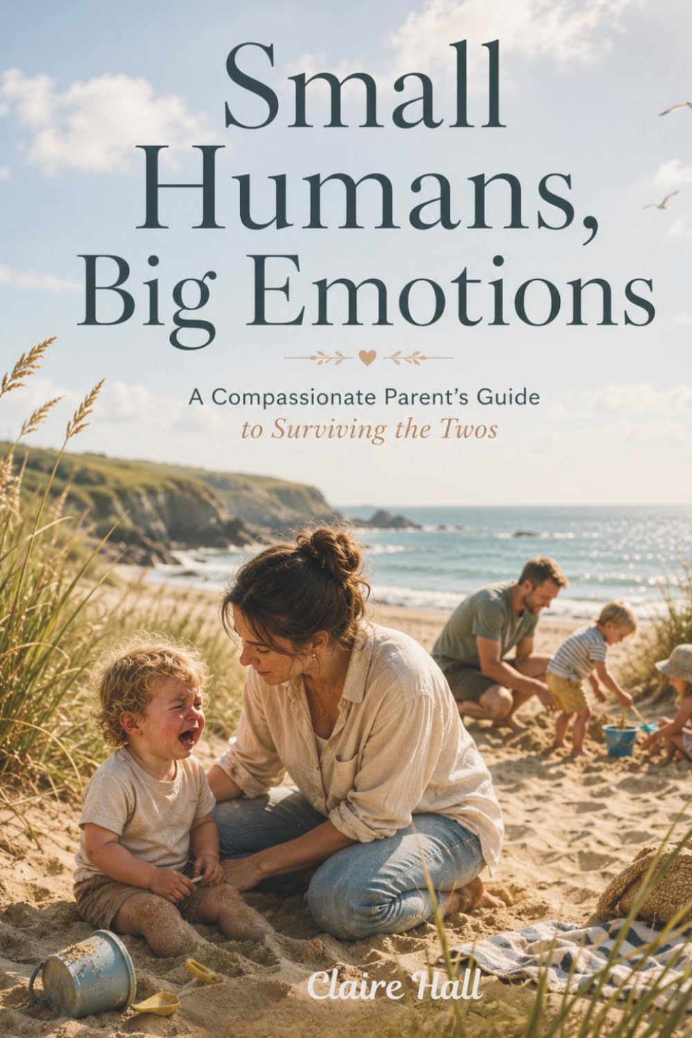 Small Human, Big Emotions: A Compassionate Parent’s Guide to Surviving the Twos
